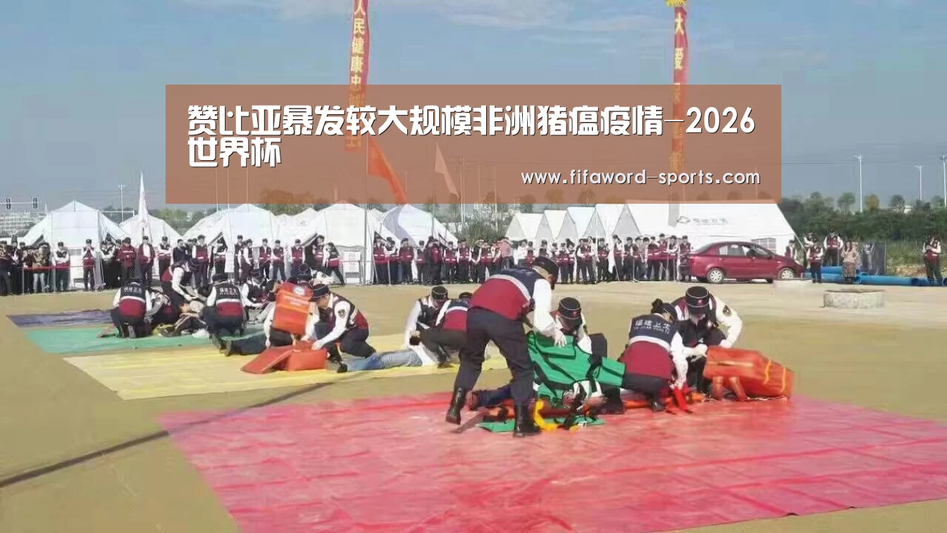 赞比亚暴发较大规模非洲猪瘟疫情-2026世界杯(图2) 2026世界杯官方网站
